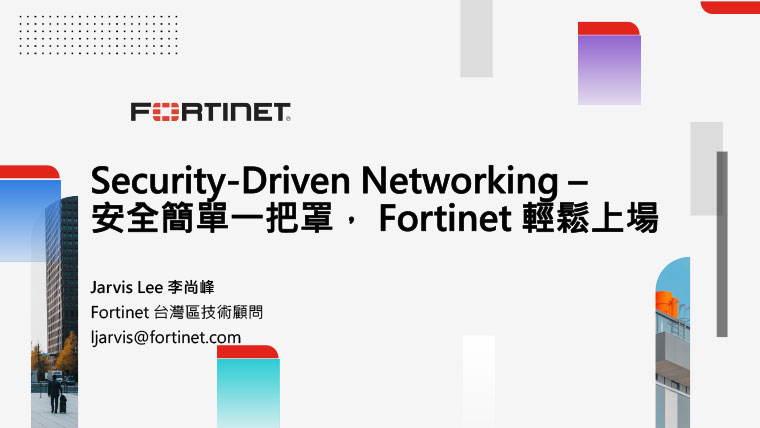 10.Security Driven Networking – 安全簡單一把罩， Fortinet 輕鬆上場 李尚峰